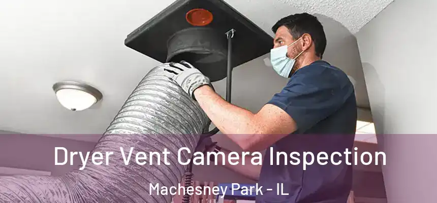 Dryer Vent Camera Inspection Machesney Park - IL