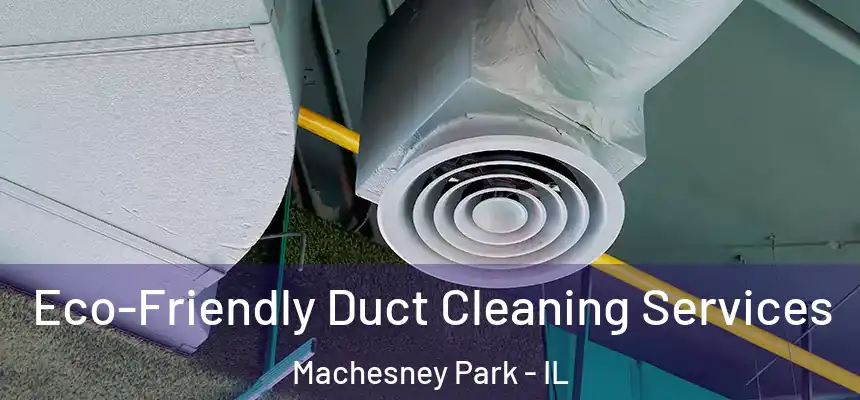  Eco-Friendly Duct Cleaning Services Machesney Park - IL