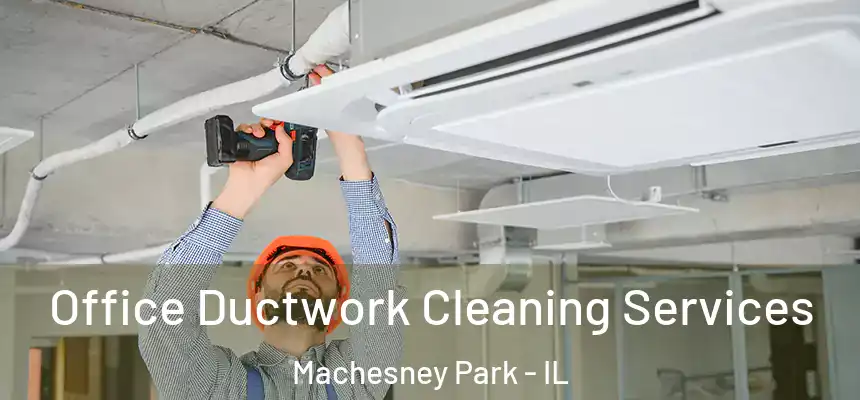 Office Ductwork Cleaning Services Machesney Park - IL
