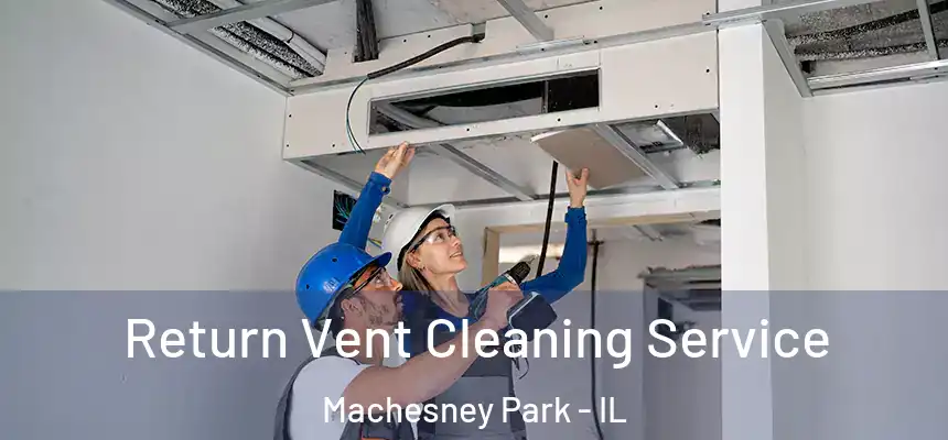 Return Vent Cleaning Service Machesney Park - IL