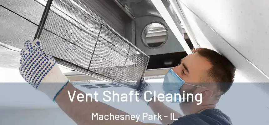 Vent Shaft Cleaning Machesney Park - IL